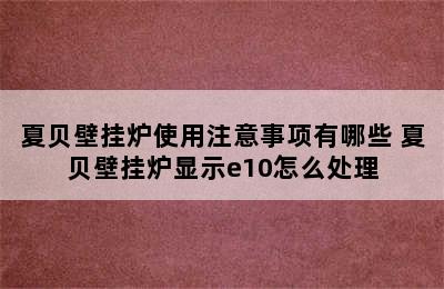 夏贝壁挂炉使用注意事项有哪些 夏贝壁挂炉显示e10怎么处理